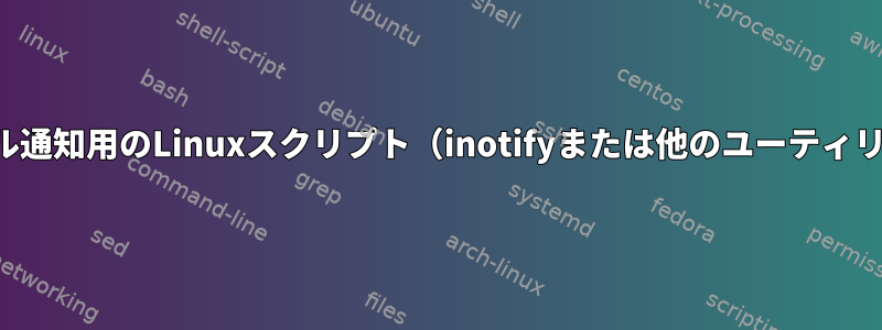 ファイル変更電子メール通知用のLinuxスクリプト（inotifyまたは他のユーティリティではありません）