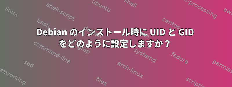 Debian のインストール時に UID と GID をどのように設定しますか？