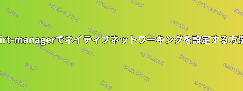 virt-managerでネイティブネットワーキングを設定する方法