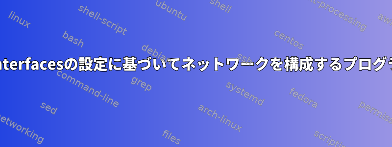 /etc/network/interfacesの設定に基づいてネットワークを構成するプログラムは何ですか？