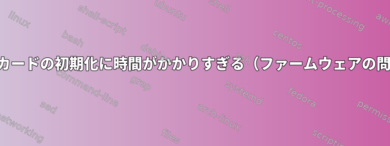 ネットワークカードの初期化に時間がかかりすぎる（ファームウェアの問題のように）