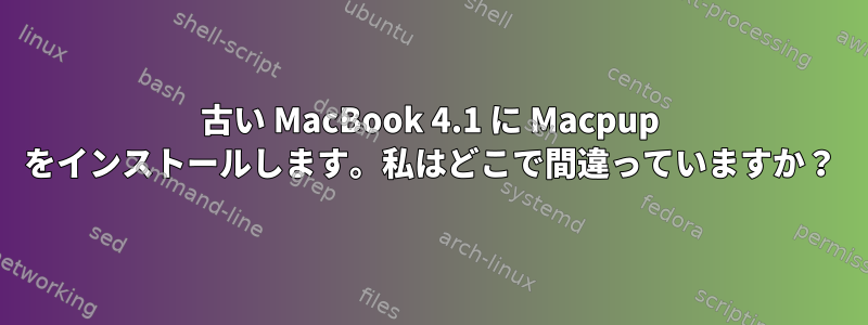 古い MacBook 4.1 に Macpup をインストールします。私はどこで間違っていますか？