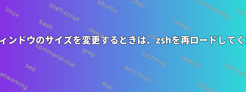 終了者ウィンドウのサイズを変更するときは、zshを再ロードしてください。