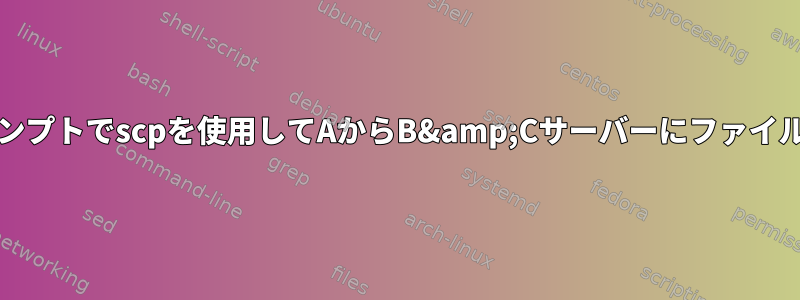 ファイル/パスワードプロンプトでscpを使用してAからB&amp;Cサーバーにファイルを送信するすべての方法