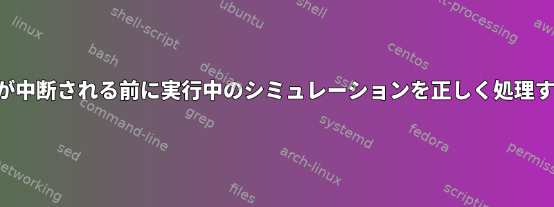 セッションが中断される前に実行中のシミュレーションを正しく処理する方法は？