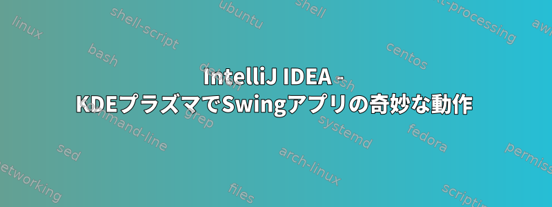 IntelliJ IDEA - KDEプラズマでSwingアプリの奇妙な動作