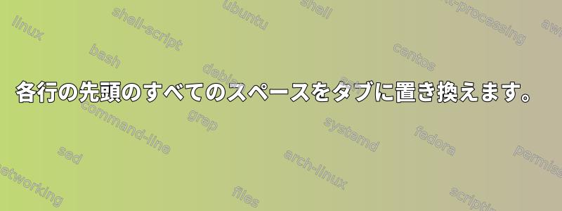 各行の先頭のすべてのスペースをタブに置き換えます。