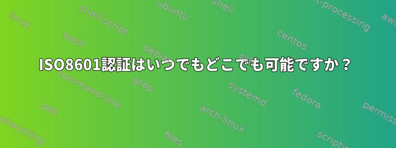 ISO8601認証はいつでもどこでも可能ですか？