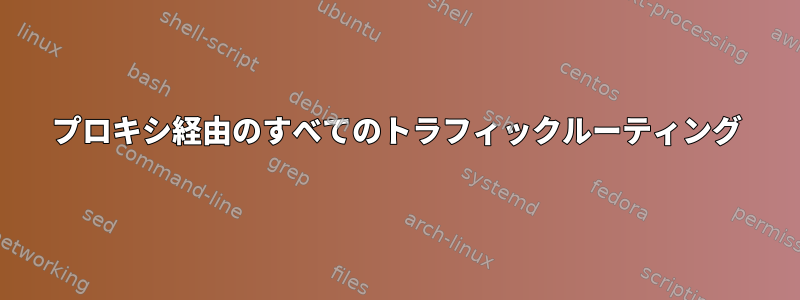 プロキシ経由のすべてのトラフィックルーティング