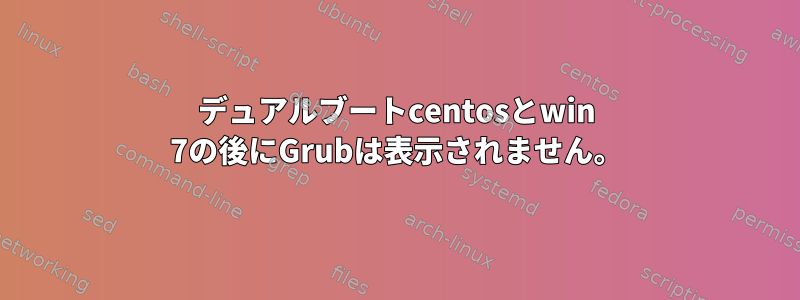 デュアルブートcentosとwin 7の後にGrubは表示されません。