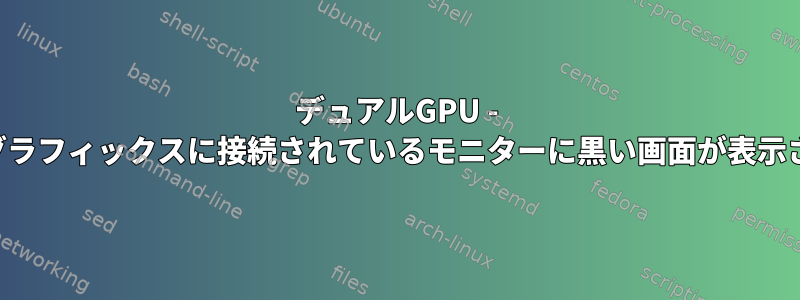 デュアルGPU - 統合グラフィックスに接続されているモニターに黒い画面が表示される