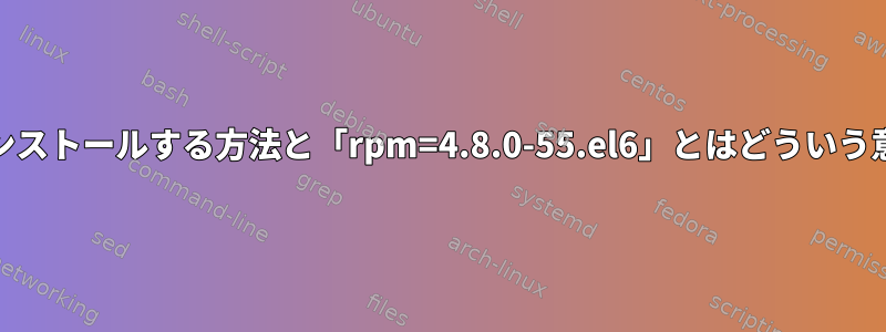 yumを再インストールする方法と「rpm=4.8.0-55.el6」とはどういう意味ですか？