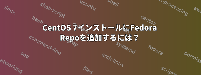 CentOS 7インストールにFedora Repoを追加するには？