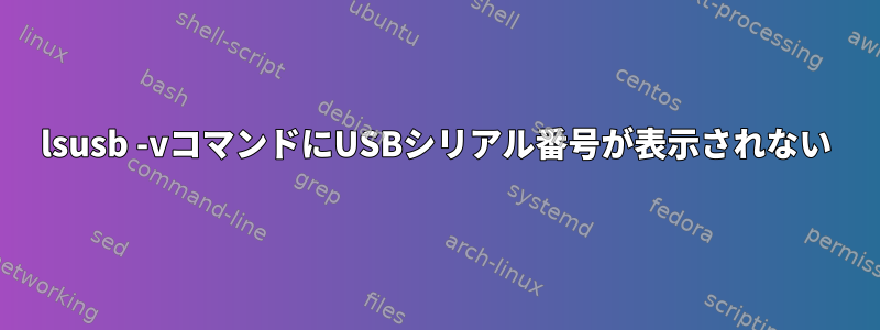 lsusb -vコマンドにUSBシリアル番号が表示されない