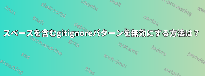 スペースを含むgitignoreパターンを無効にする方法は？