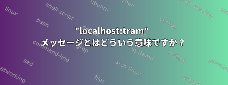 "localhost:tram" メッセージとはどういう意味ですか？