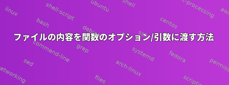 ファイルの内容を関数のオプション/引数に渡す方法