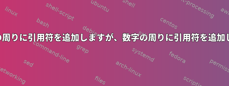 カンマ間の文字列の周りに引用符を追加しますが、数字の周りに引用符を追加しないでください。