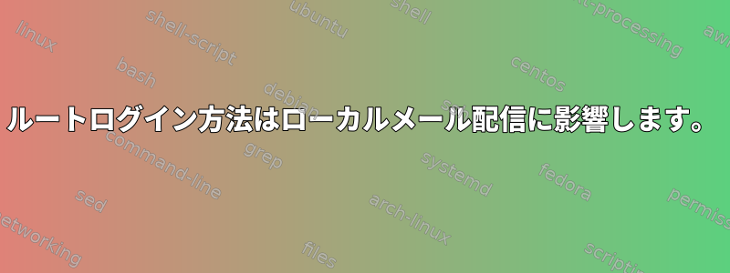 ルートログイン方法はローカルメール配信に影響します。