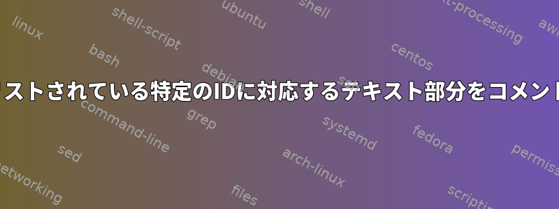 別のファイルにリストされている特定のIDに対応するテキスト部分をコメントアウトします。