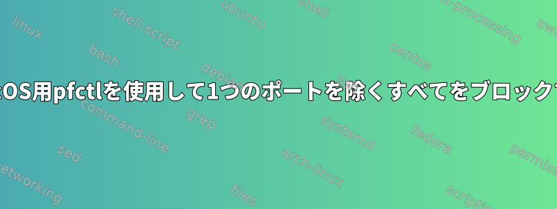 macOS用pfctlを使用して1つのポートを除くすべてをブロックする