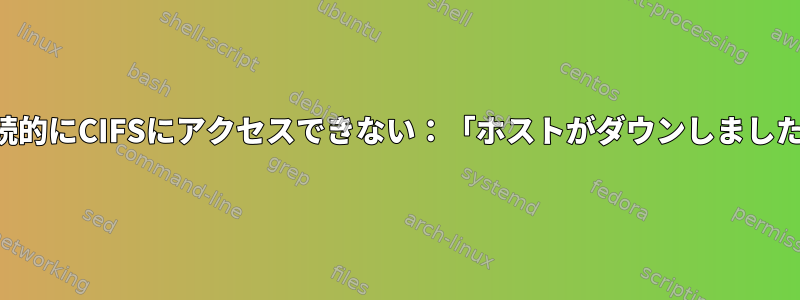 断続的にCIFSにアクセスできない：「ホストがダウンしました」