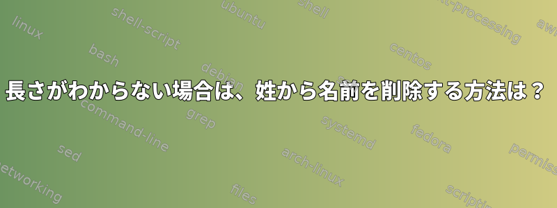 長さがわからない場合は、姓から名前を削除する方法は？