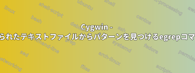 Cygwin - 与えられたテキストファイルからパターンを見つけるegrepコマンド