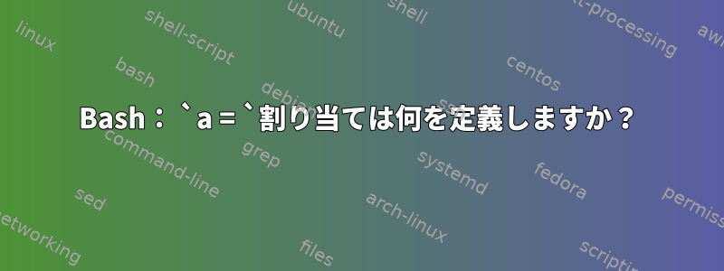 Bash： `a = `割り当ては何を定義しますか？