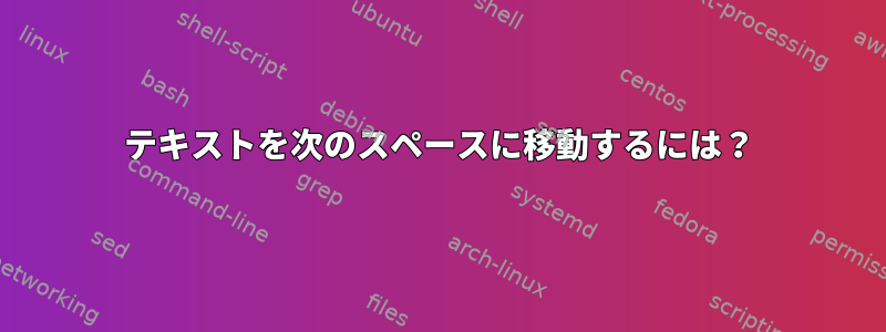 テキストを次のスペースに移動するには？