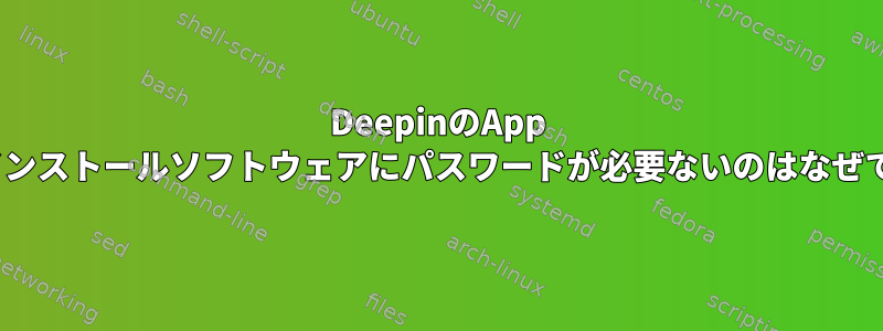 DeepinのApp Storeインストールソフトウェアにパスワードが必要ないのはなぜですか？