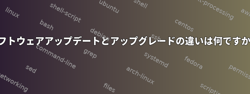 ソフトウェアアップデートとアップグレードの違いは何ですか？