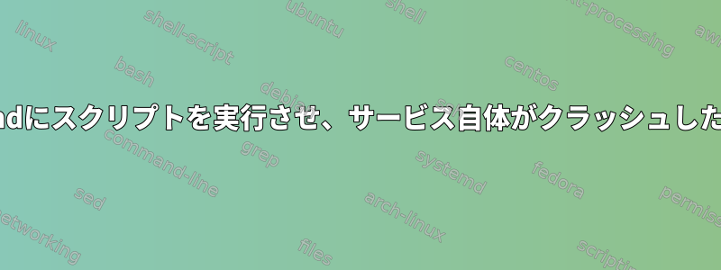 systemctlを介してサービスが停止した場合にのみsystemdにスクリプトを実行させ、サービス自体がクラッシュした場合に実行しないようにするにはどうすればよいですか？