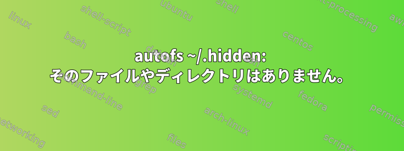 autofs ~/.hidden: そのファイルやディレクトリはありません。