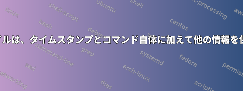 シェル履歴ファイルは、タイムスタンプとコマンド自体に加えて他の情報を保存できますか？