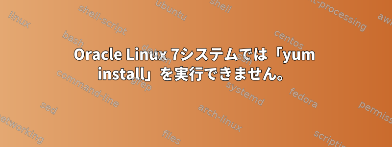 Oracle Linux 7システムでは「yum install」を実行できません。