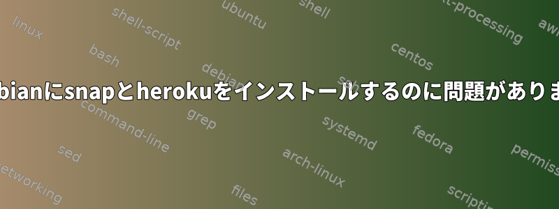 Raspbianにsnapとherokuをインストールするのに問題があります。