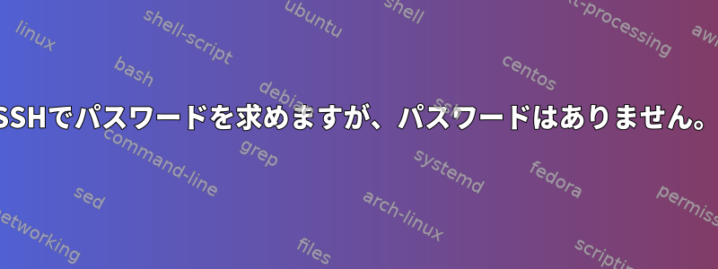 SSHでパスワードを求めますが、パスワードはありません。