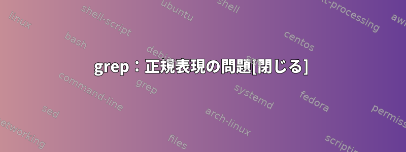 grep：正規表現の問題[閉じる]