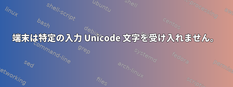 端末は特定の入力 Unicode 文字を受け入れません。