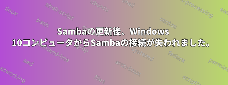 Sambaの更新後、Windows 10コンピュータからSambaの接続が失われました。