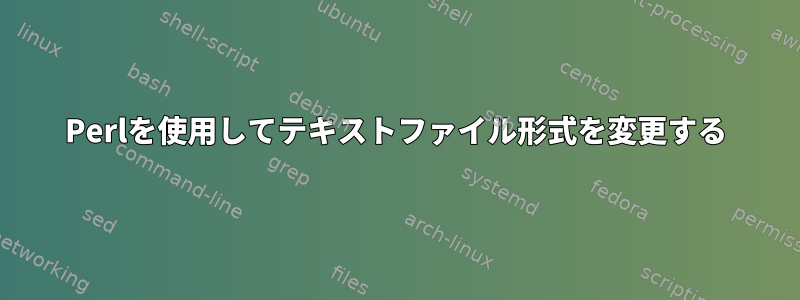 Perlを使用してテキストファイル形式を変更する