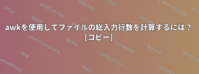 awkを使用してファイルの総入力行数を計算するには？ [コピー]