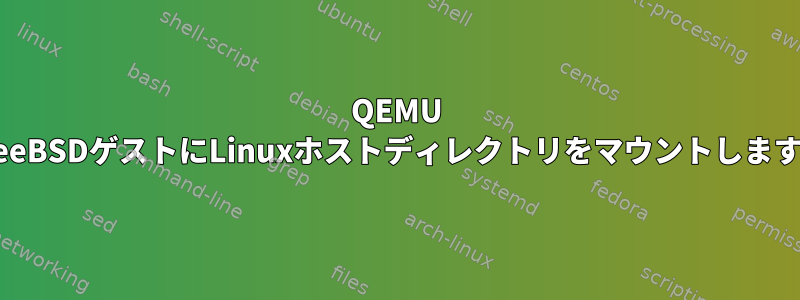 QEMU FreeBSDゲストにLinuxホストディレクトリをマウントします。