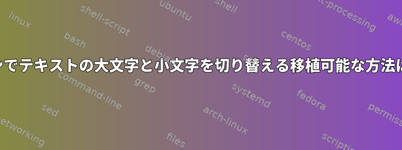 コマンドラインでテキストの大文字と小文字を切り替える移植可能な方法はありますか？