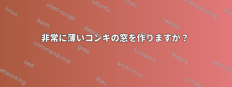 非常に薄いコンキの窓を作りますか？