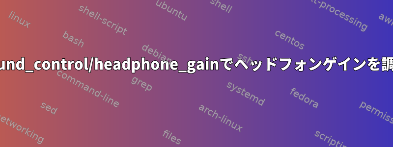 /sys/kernel/sound_control/headphone_gainでヘッドフォンゲインを調整する方法は？