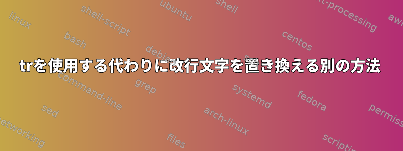 trを使用する代わりに改行文字を置き換える別の方法