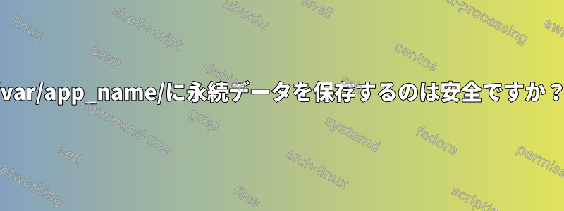 /var/app_name/に永続データを保存するのは安全ですか？