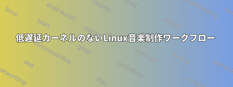 低遅延カーネルのないLinux音楽制作ワークフロー